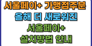 서울페이+ 가맹점주분들, 올해 더 새로워진 서울페이+ 설치방법 안내